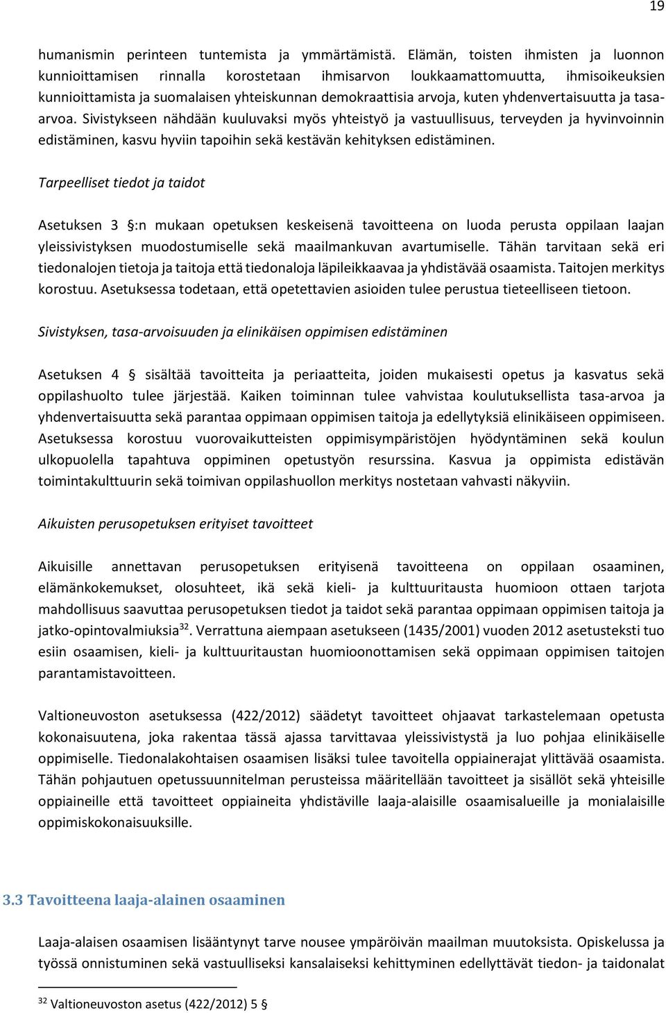 yhdenvertaisuutta ja tasaarvoa. Sivistykseen nähdään kuuluvaksi myös yhteistyö ja vastuullisuus, terveyden ja hyvinvoinnin edistäminen, kasvu hyviin tapoihin sekä kestävän kehityksen edistäminen.