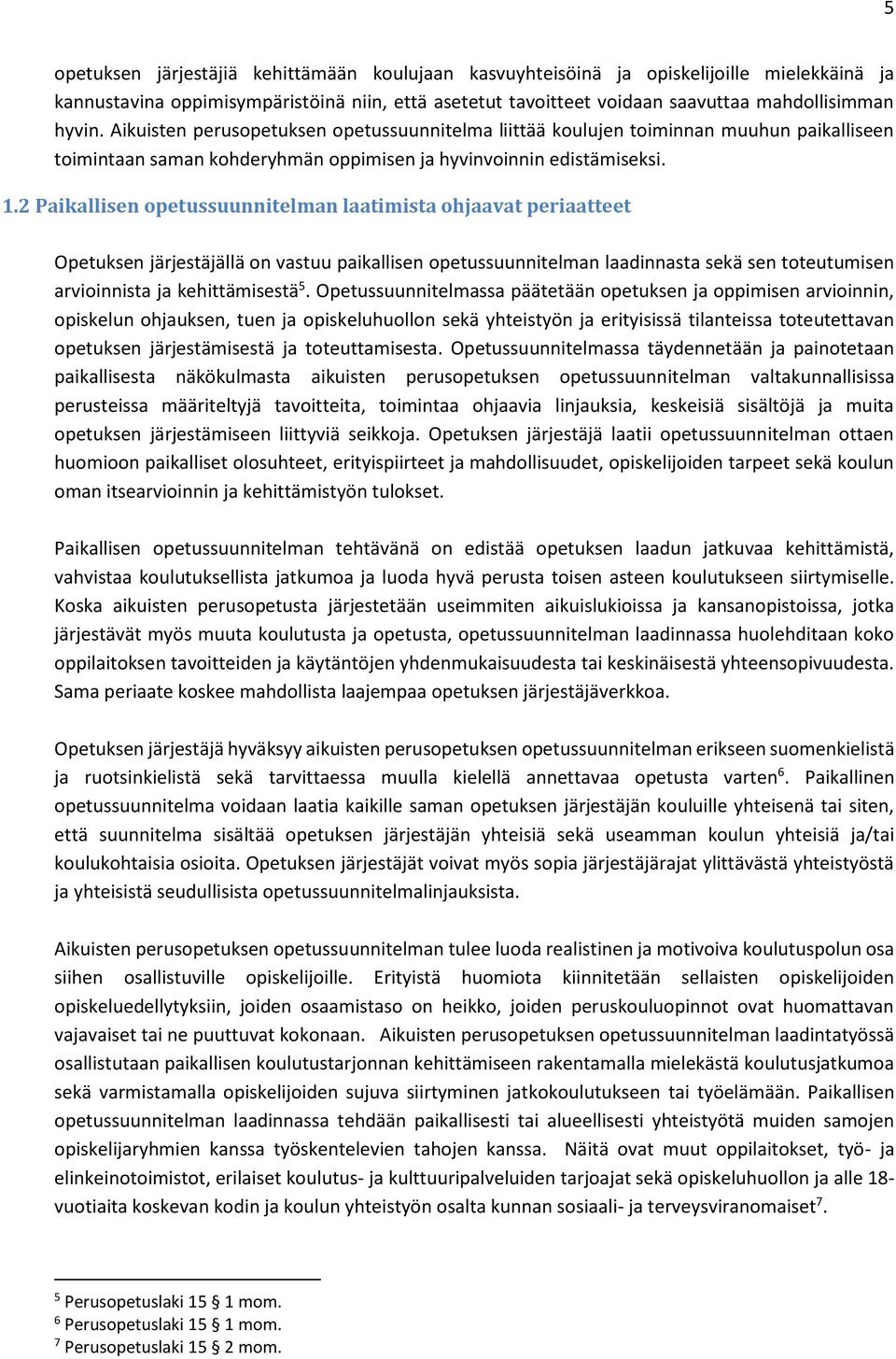 2 Paikallisen opetussuunnitelman laatimista ohjaavat periaatteet Opetuksen järjestäjällä on vastuu paikallisen opetussuunnitelman laadinnasta sekä sen toteutumisen arvioinnista ja kehittämisestä 5.