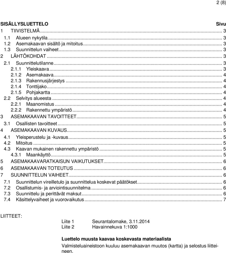 .. 4 3 ASEMAKAAVAN TAVOITTEET... 5 3.1 Osallisten tavoitteet... 5 4 ASEMAKAAVAN KUVAUS... 5 4.1 Yleisperustelu ja -kuvaus... 5 4.2 Mitoitus... 5 4.3 Kaavan mukainen rakennettu ympäristö... 5 4.3.1 Maankäyttö.