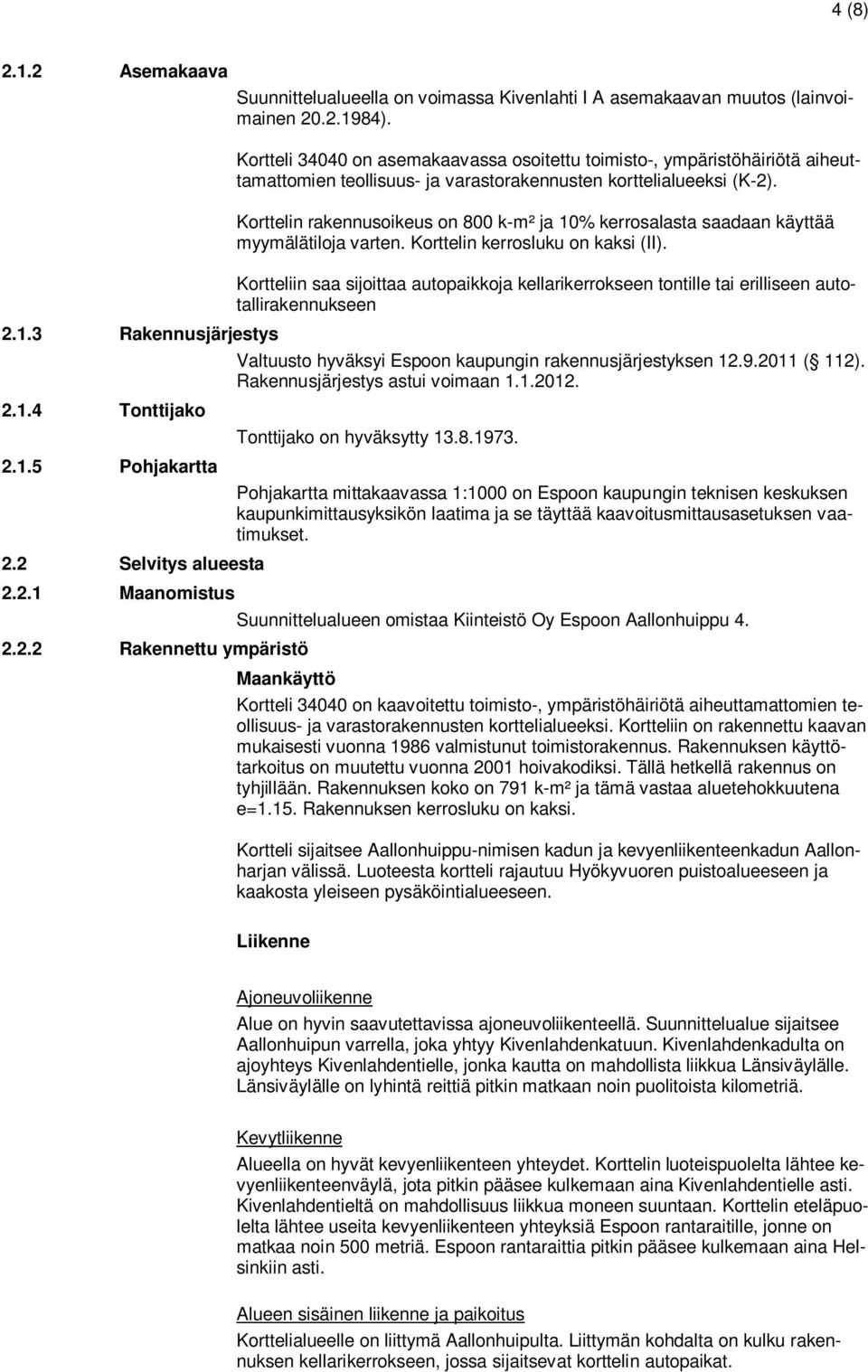 Korttelin rakennusoikeus on 800 k-m² ja 10% kerrosalasta saadaan käyttää myymälätiloja varten. Korttelin kerrosluku on kaksi (II).