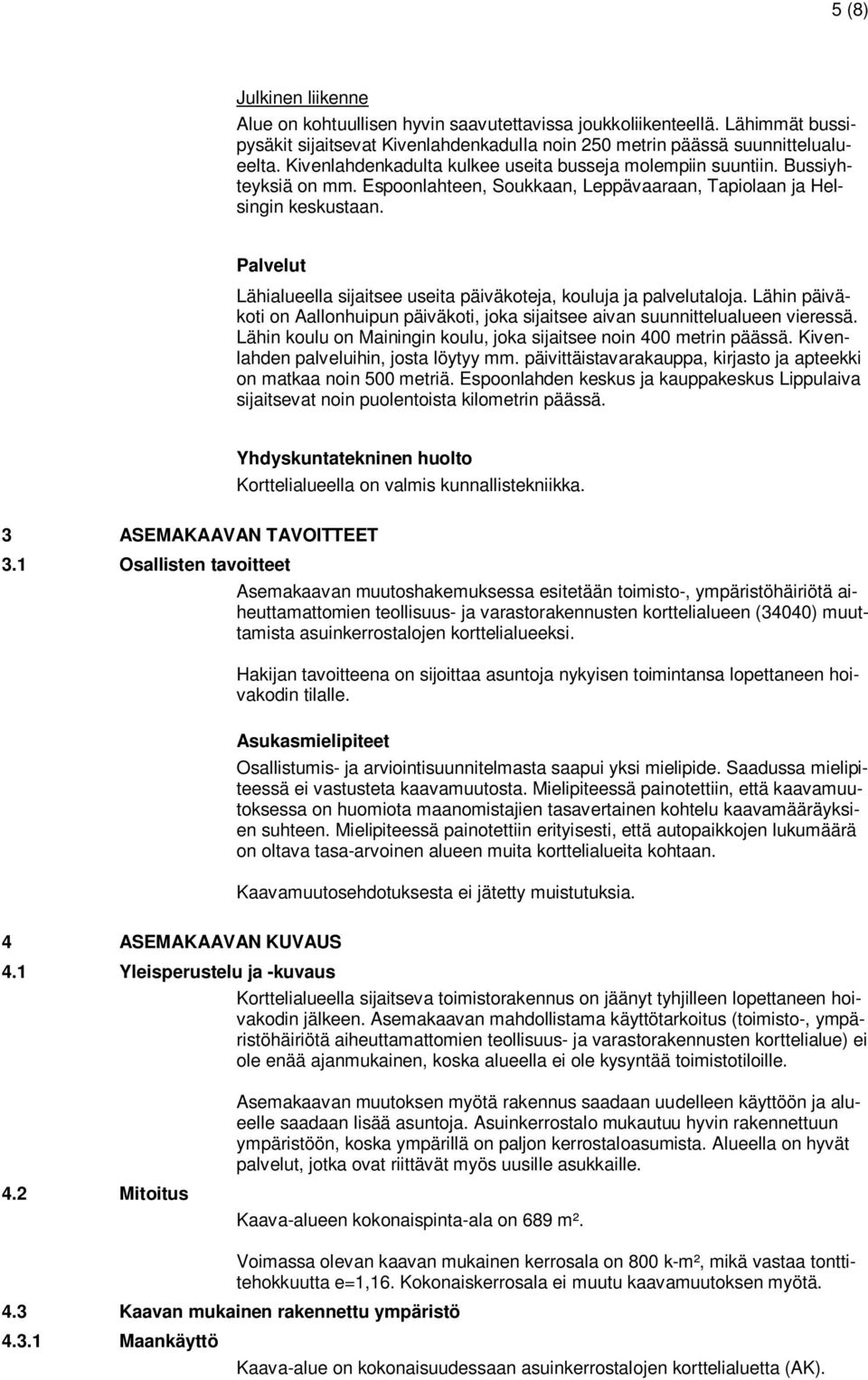 Palvelut Lähialueella sijaitsee useita päiväkoteja, kouluja ja palvelutaloja. Lähin päiväkoti on Aallonhuipun päiväkoti, joka sijaitsee aivan suunnittelualueen vieressä.