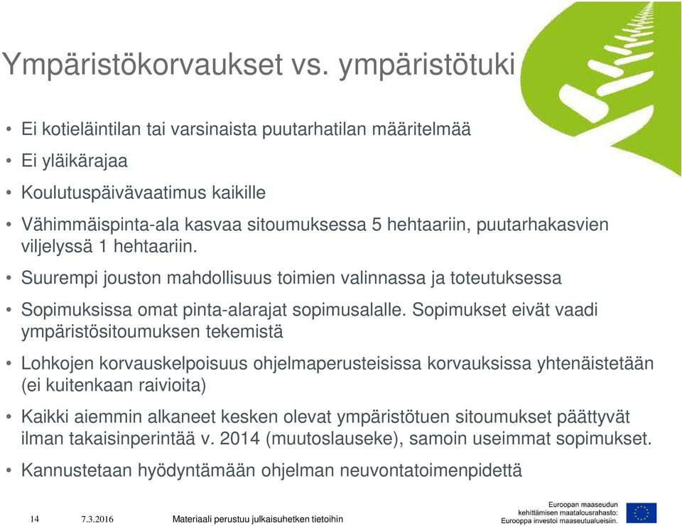 puutarhakasvien viljelyssä 1 hehtaariin. Suurempi jouston mahdollisuus toimien valinnassa ja toteutuksessa Sopimuksissa omat pinta-alarajat sopimusalalle.