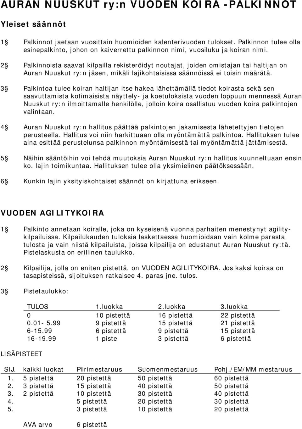 2 Palkinnoista saavat kilpailla rekisteröidyt noutajat, joiden omistajan tai haltijan on Auran Nuuskut ry:n jäsen, mikäli lajikohtaisissa säännöissä ei toisin määrätä.