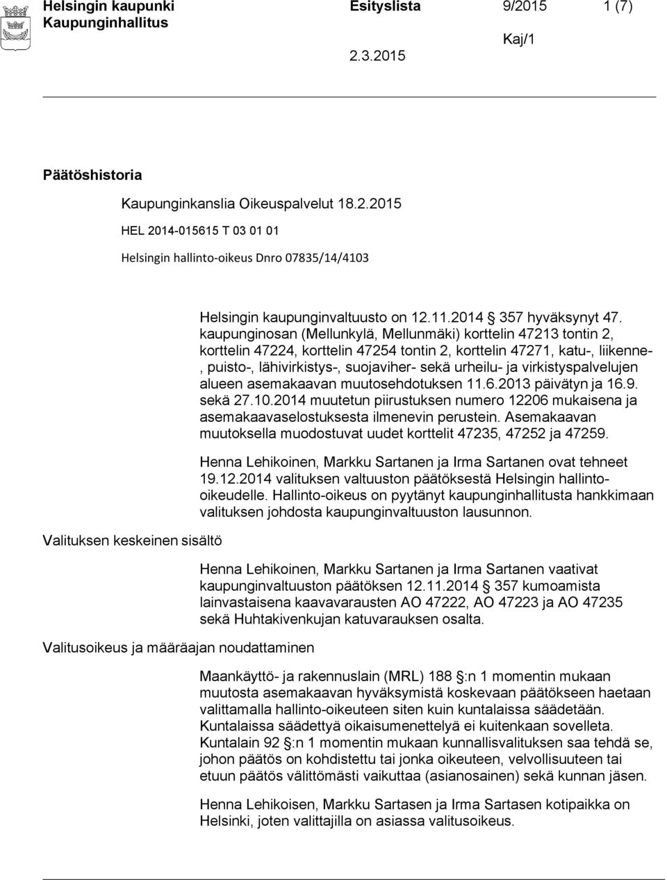 2015 HEL 2014-015615 T 03 01 01 Helsingin hallinto-oikeus Dnro 07835/14/4103 Valituksen keskeinen sisältö Valitusoikeus ja määräajan noudattaminen Helsingin kaupunginvaltuusto on 12.11.