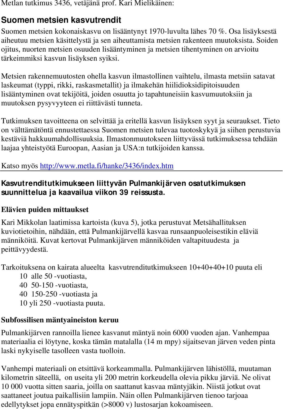 Soiden ojitus, nuorten metsien osuuden lisääntyminen ja metsien tihentyminen on arvioitu tärkeimmiksi kasvun lisäyksen syiksi.