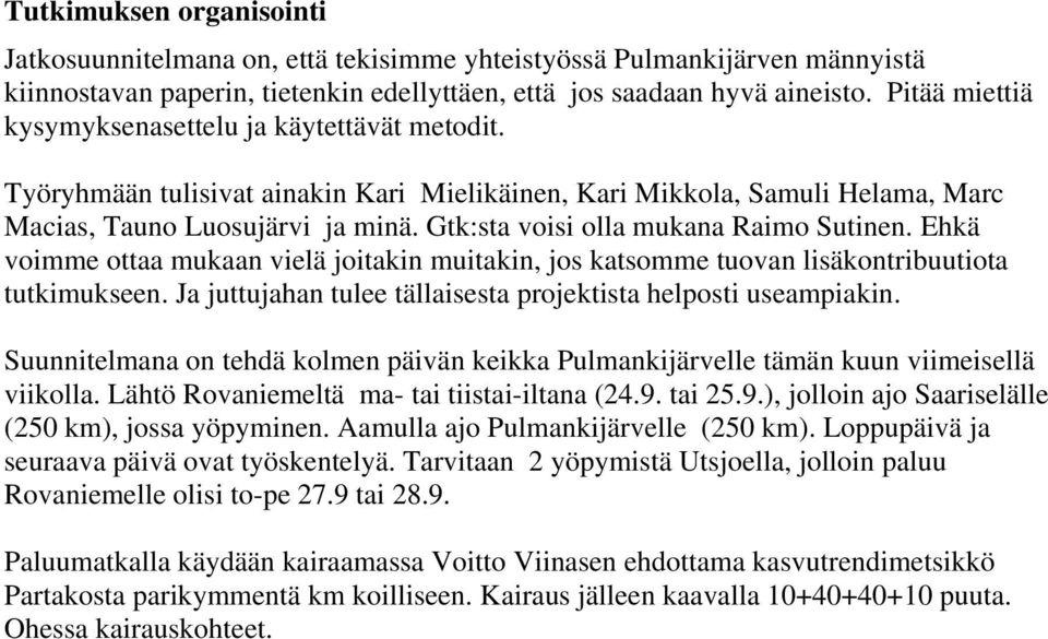 Gtk:sta voisi olla mukana Raimo Sutinen. Ehkä voimme ottaa mukaan vielä joitakin muitakin, jos katsomme tuovan lisäkontribuutiota tutkimukseen.