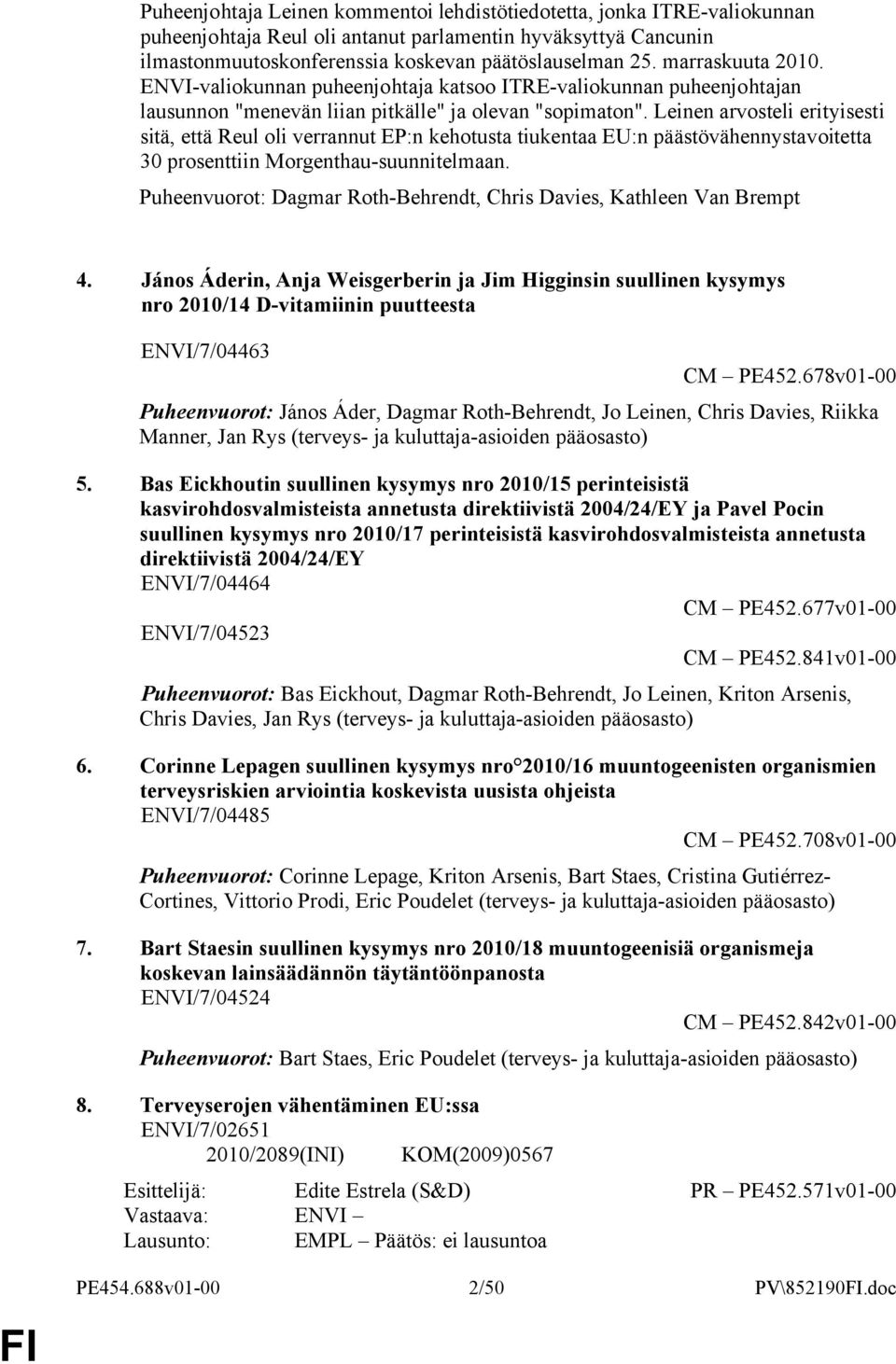 Leinen arvosteli erityisesti sitä, että Reul oli verrannut EP:n kehotusta tiukentaa EU:n päästövähennystavoitetta 30 prosenttiin Morgenthau-suunnitelmaan.