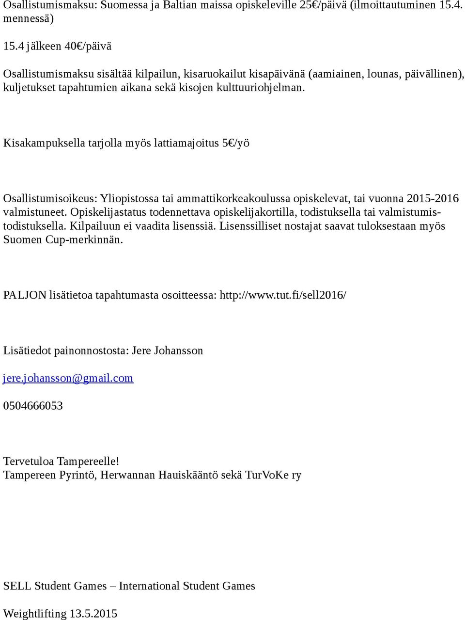 Kisakampuksella tarjolla myös lattiamajoitus 5 /yö Osallistumisoikeus: Yliopistossa tai ammattikorkeakoulussa opiskelevat, tai vuonna 2015-2016 valmistuneet.