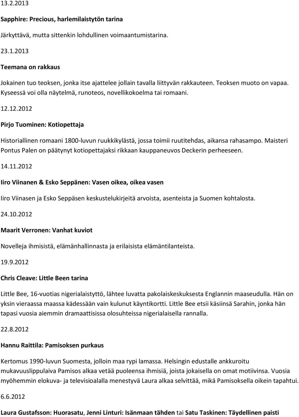12.2012 Pirjo Tuominen: Kotiopettaja Historiallinen romaani 1800-luvun ruukkikylästä, jossa toimii ruutitehdas, aikansa rahasampo.