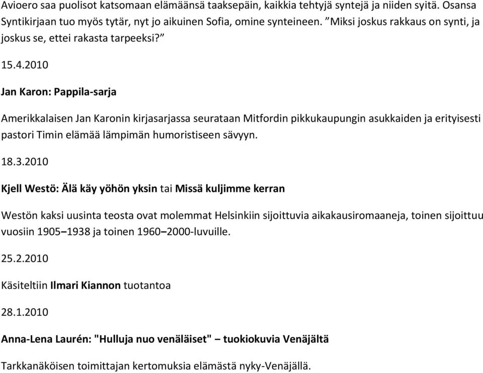 2010 Jan Karon: Pappila-sarja Amerikkalaisen Jan Karonin kirjasarjassa seurataan Mitfordin pikkukaupungin asukkaiden ja erityisesti pastori Timin elämää lämpimän humoristiseen sävyyn. 18.3.