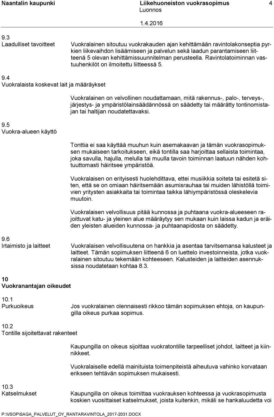 kehittämissuunnitelman perusteella. Ravintolatoiminnan vastuuhenkilöt on ilmoitettu liitteessä 5. 9.4 Vuokralaista koskevat lait ja määräykset 9.