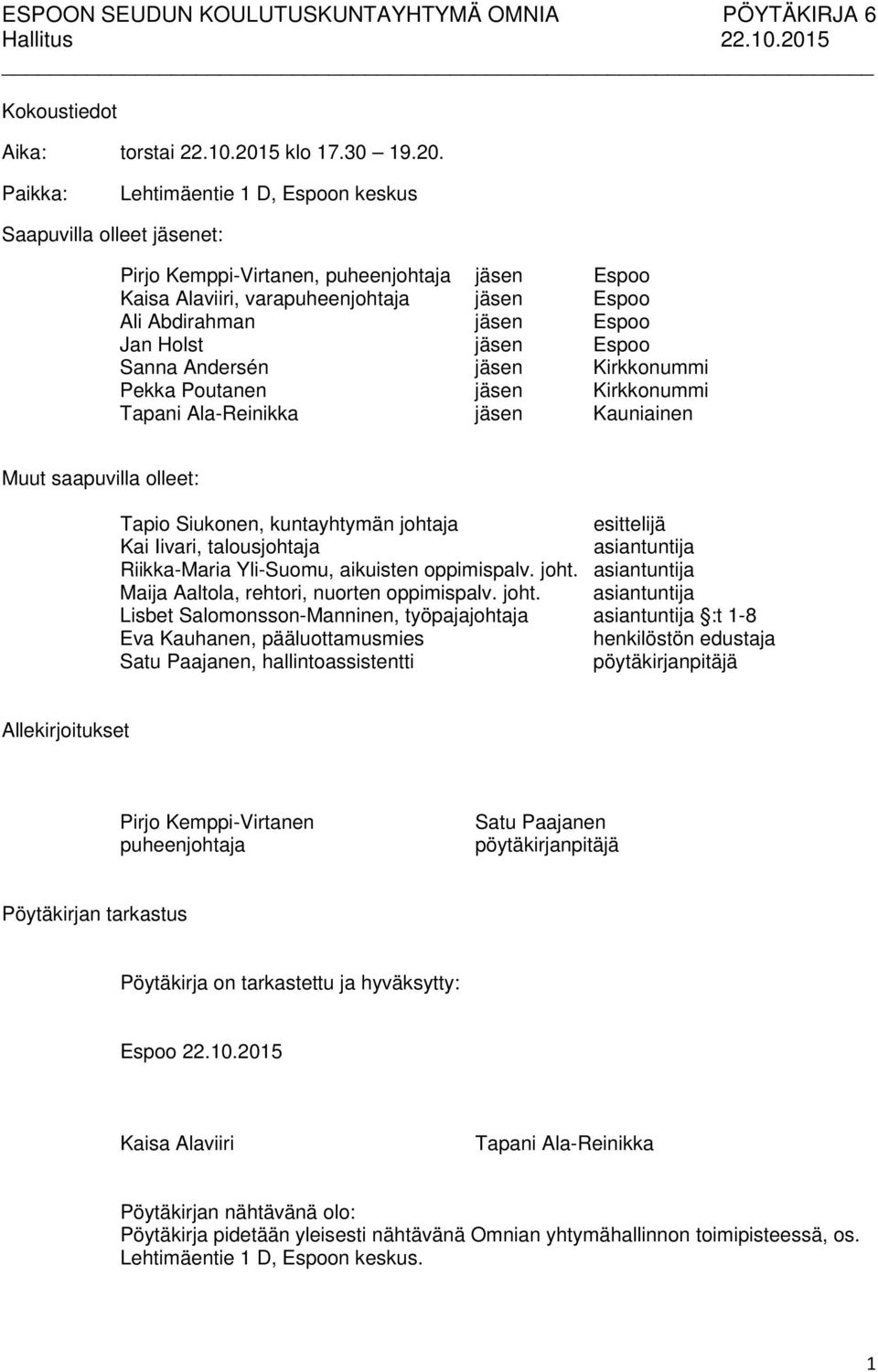 Paikka: Lehtimäentie 1 D, Espoon keskus Saapuvilla olleet jäsenet: Pirjo Kemppi-Virtanen, puheenjohtaja jäsen Espoo Kaisa Alaviiri, varapuheenjohtaja jäsen Espoo Ali Abdirahman jäsen Espoo Jan Holst