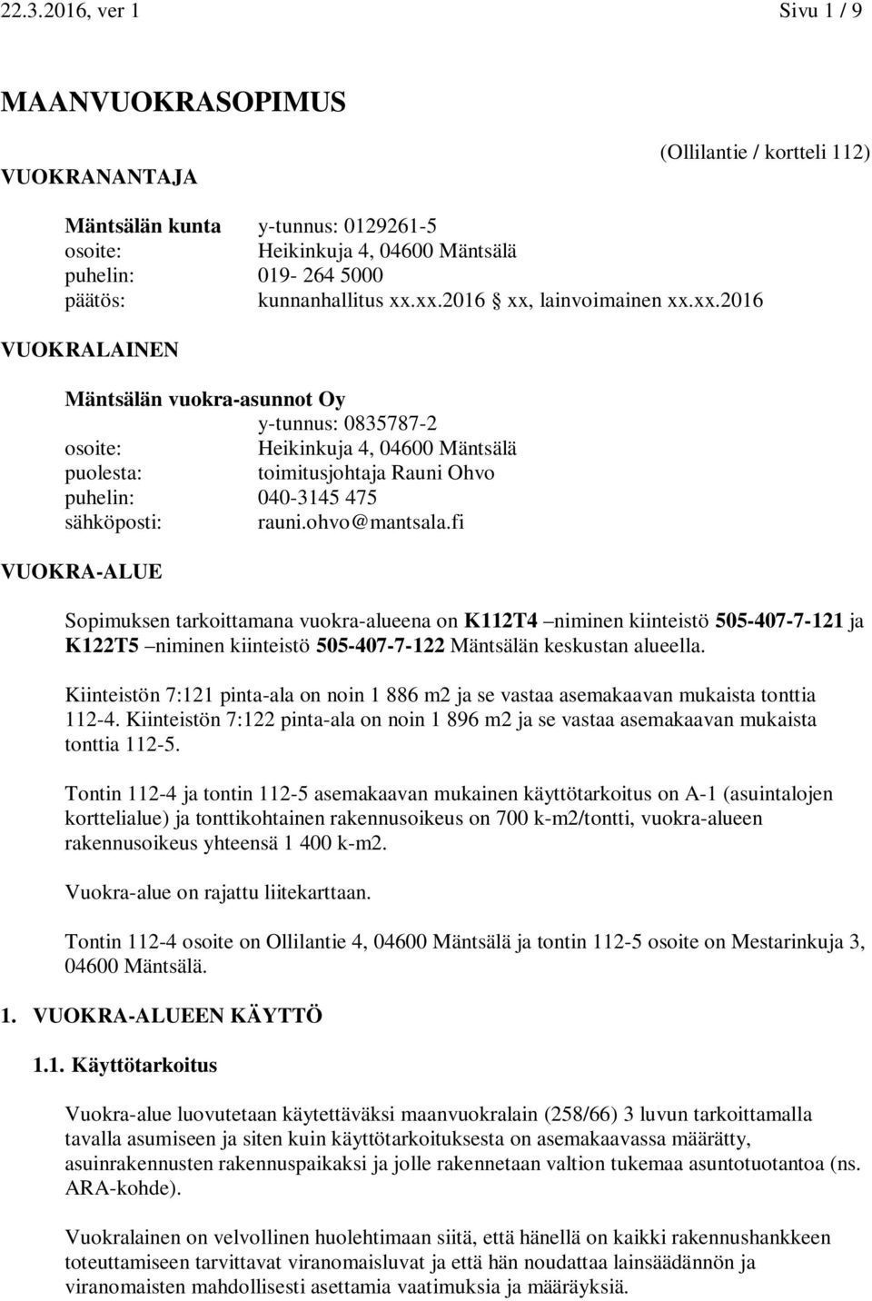 ohvo@mantsala.fi VUOKRA-ALUE Sopimuksen tarkoittamana vuokra-alueena on K112T4 niminen kiinteistö 505-407-7-121 ja K122T5 niminen kiinteistö 505-407-7-122 Mäntsälän keskustan alueella.