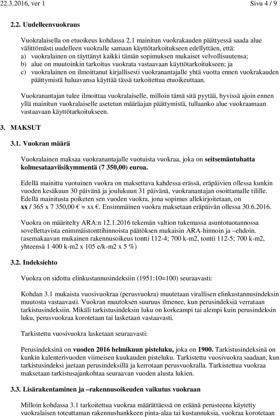 velvollisuutensa; b) alue on muutoinkin tarkoitus vuokrata vastaavaan käyttötarkoitukseen; ja c) vuokralainen on ilmoittanut kirjallisesti vuokranantajalle yhtä vuotta ennen vuokrakauden päättymistä