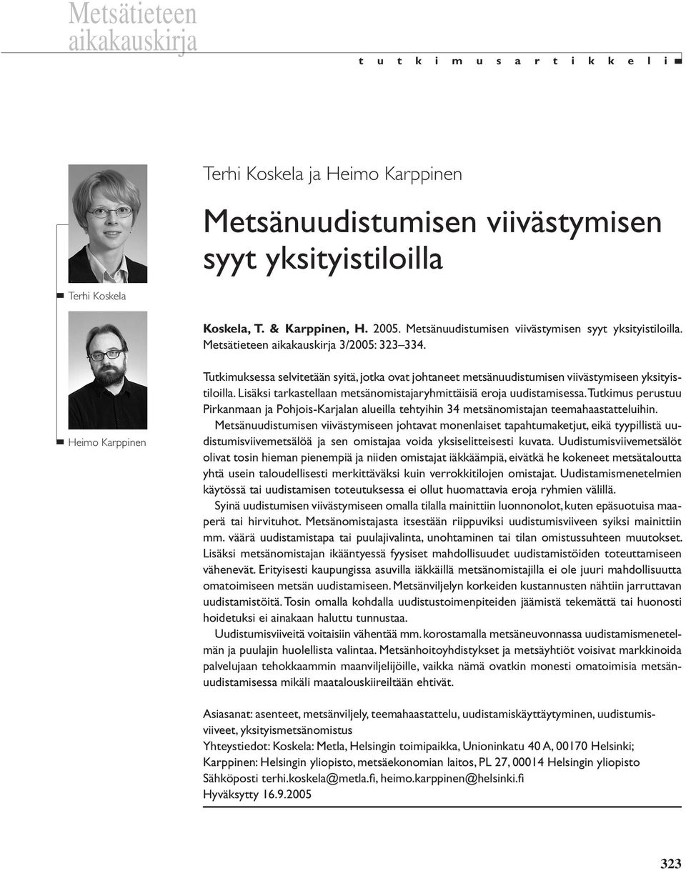 Heimo Karppinen Tutkimuksessa selvitetään syitä, jotka ovat johtaneet metsänuudistumisen viivästymiseen yksityistiloilla. Lisäksi tarkastellaan metsänomistajaryhmittäisiä eroja uudistamisessa.