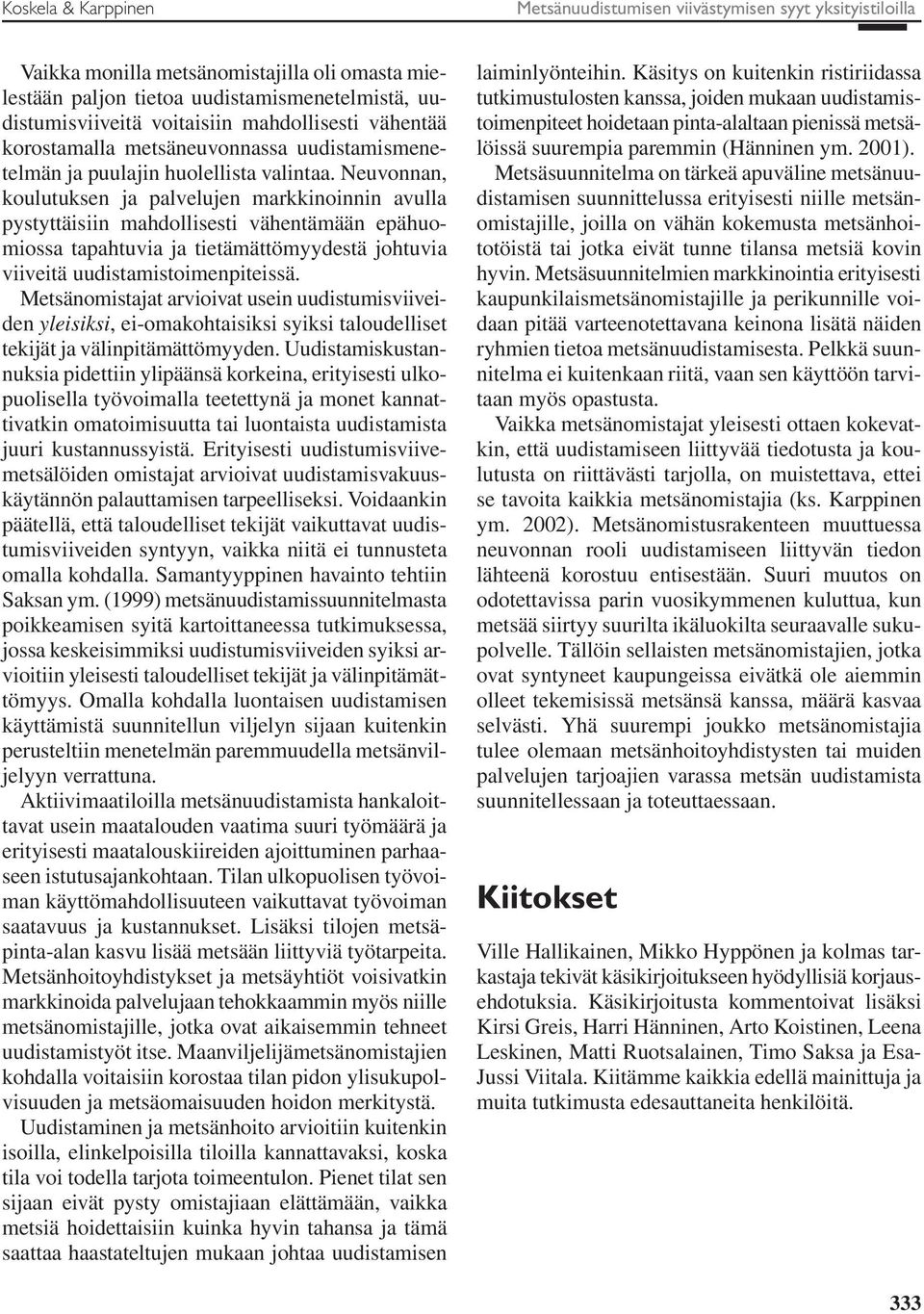 Neuvonnan, koulutuksen ja palvelujen markkinoinnin avulla pystyttäisiin mahdollisesti vähentämään epähuomiossa tapahtuvia ja tietämättömyydestä johtuvia viiveitä uudistamistoimenpiteissä.