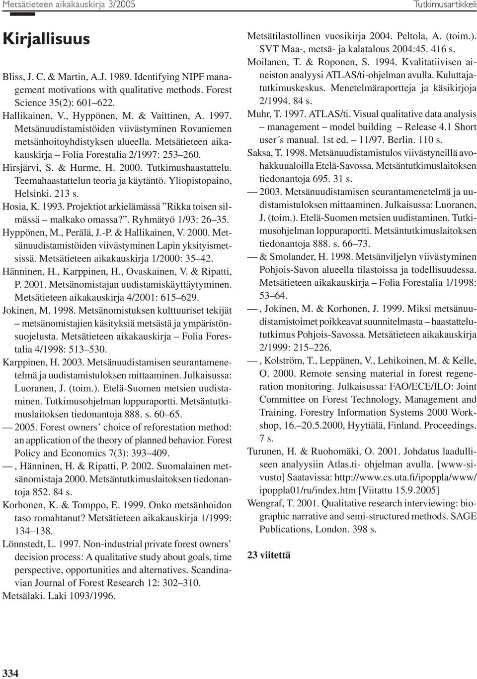 & Hurme, H. 2000. Tutkimushaastattelu. Teemahaastattelun teoria ja käytäntö. Yliopistopaino, Helsinki. 213 s. Hosia, K. 1993. Projektiot arkielämässä Rikka toisen silmässä malkako omassa?
