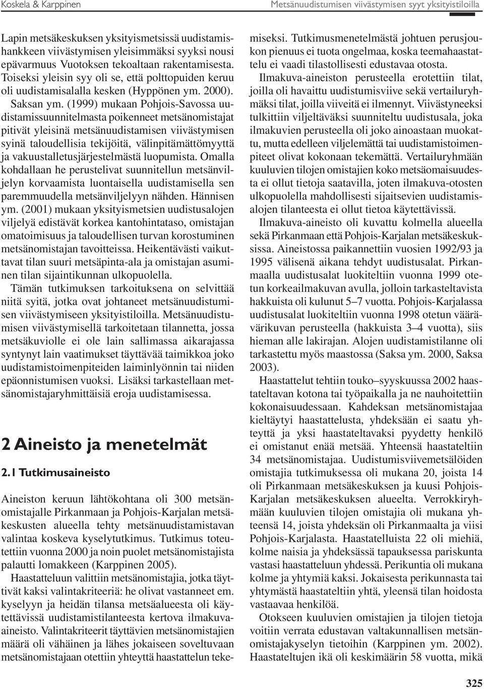 (1999) mukaan Pohjois-Savossa uudistamissuunnitelmasta poikenneet metsänomistajat pitivät yleisinä metsänuudistamisen viivästymisen syinä taloudellisia tekijöitä, välinpitämättömyyttä ja