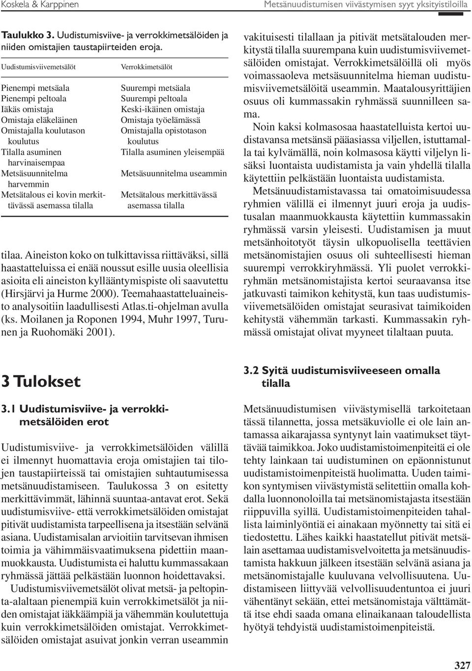 ei kovin merkittävässä asemassa tilalla Verrokkimetsälöt Suurempi metsäala Suurempi peltoala Keski-ikäinen omistaja Omistaja työelämässä Omistajalla opistotason koulutus Tilalla asuminen yleisempää