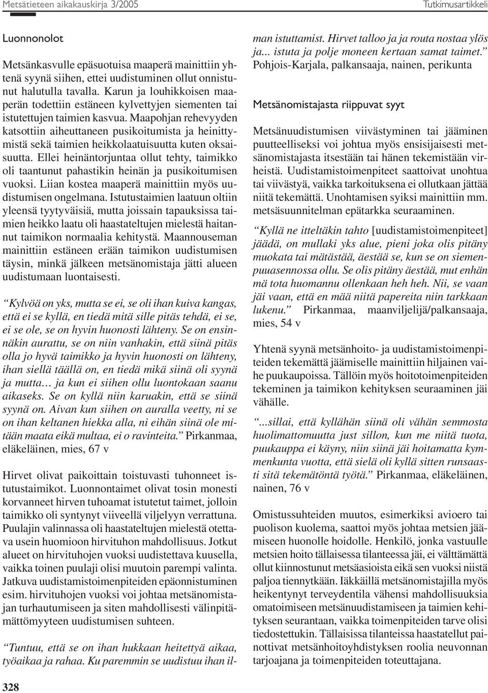 Maapohjan rehevyyden katsottiin aiheuttaneen pusikoitumista ja heinittymistä sekä taimien heikkolaatuisuutta kuten oksaisuutta.
