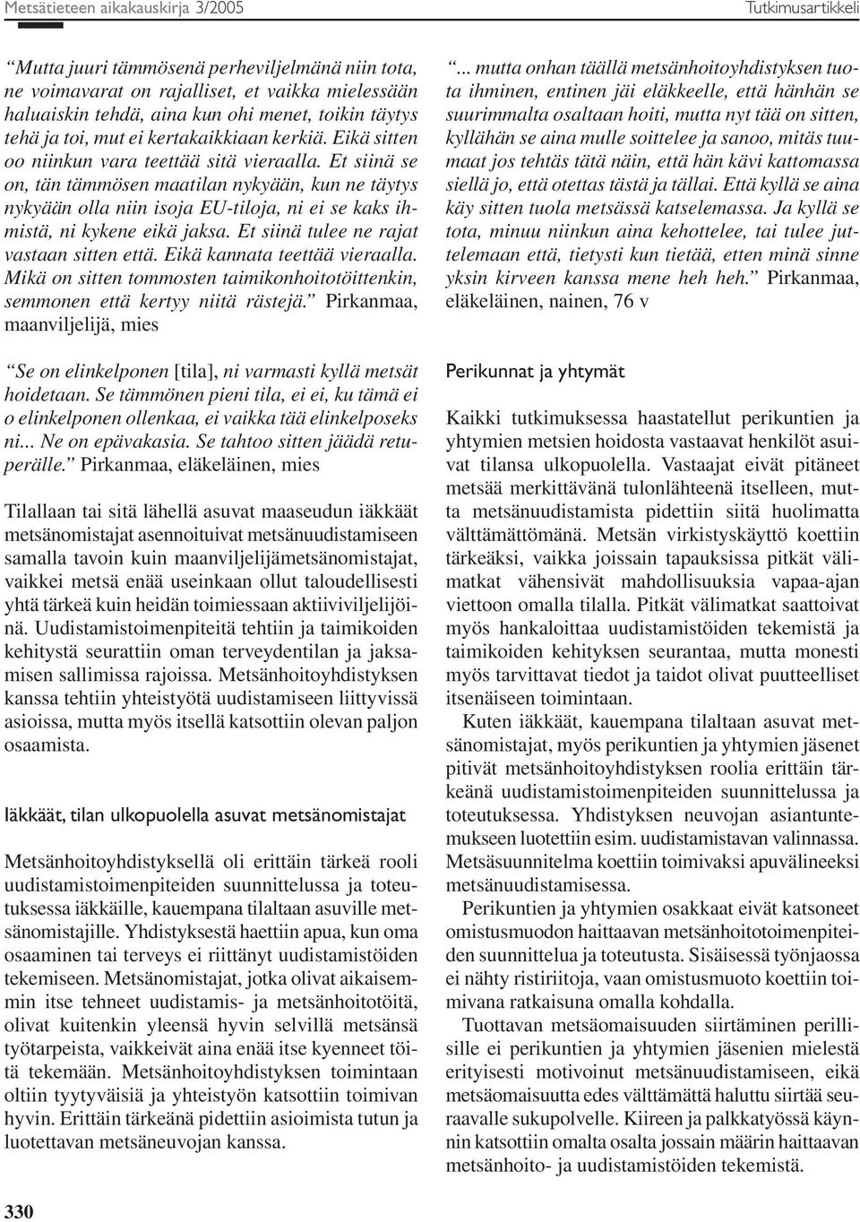 Et siinä se on, tän tämmösen maatilan nykyään, kun ne täytys nykyään olla niin isoja EU-tiloja, ni ei se kaks ihmistä, ni kykene eikä jaksa. Et siinä tulee ne rajat vastaan sitten että.