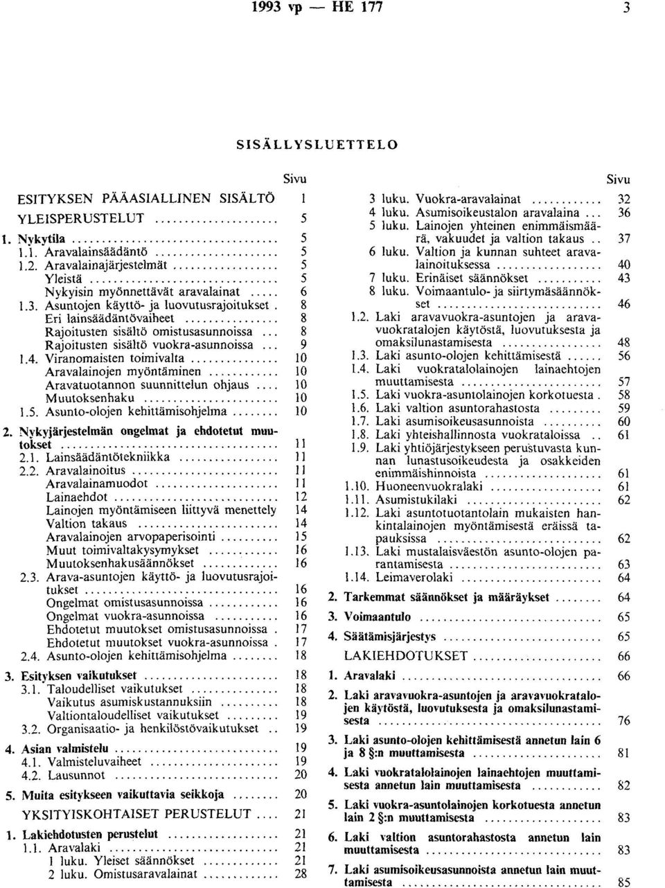 ............... 8 Rajoitusten sisältö omistusasunnoissa... 8 Rajoitusten sisältö vuokra-asunnoissa... 9 1.4. Viranomaisten toimivalta............... 10 Aravalainojen myöntäminen.