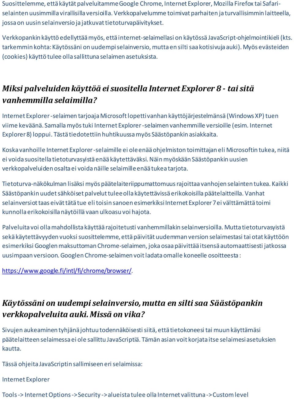 Verkkopankin käyttö edellyttää myös, että internet-selaimellasi on käytössä JavaScript-ohjelmointikieli (kts. tarkemmin kohta: Käytössäni on uudempi selainversio, mutta en silti saa kotisivuja auki).