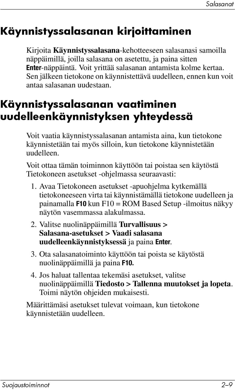 Käynnistyssalasanan vaatiminen uudelleenkäynnistyksen yhteydessä Voit vaatia käynnistyssalasanan antamista aina, kun tietokone käynnistetään tai myös silloin, kun tietokone käynnistetään uudelleen.