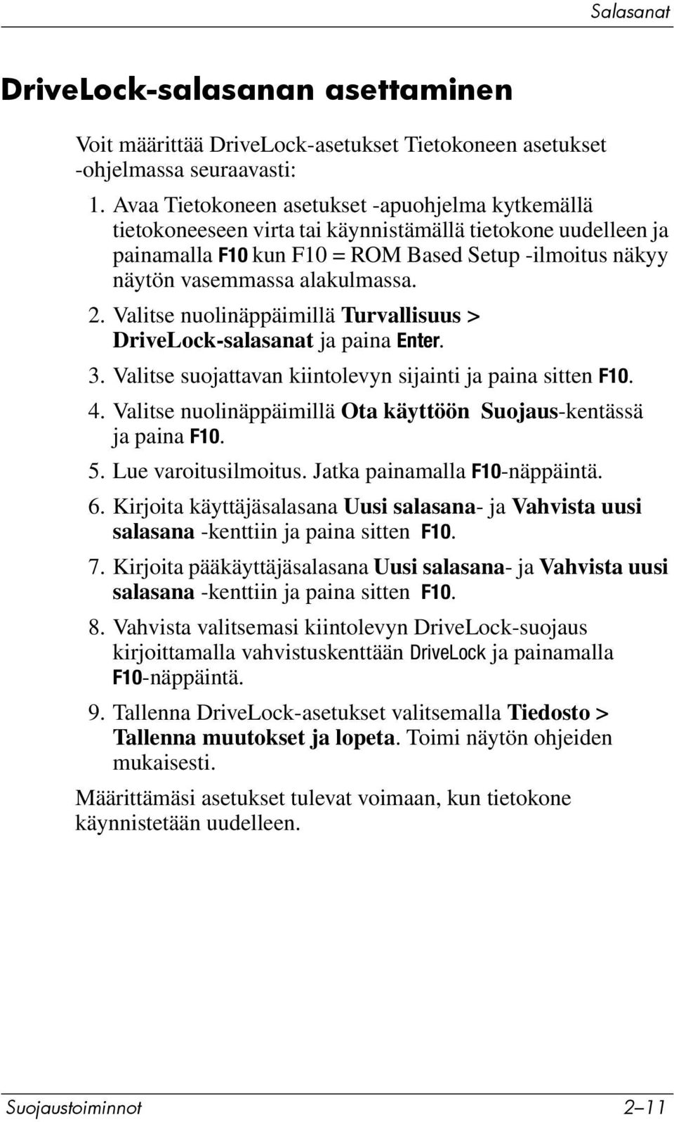 2. Valitse nuolinäppäimillä Turvallisuus > DriveLock-salasanat ja paina Enter. 3. Valitse suojattavan kiintolevyn sijainti ja paina sitten F10. 4.