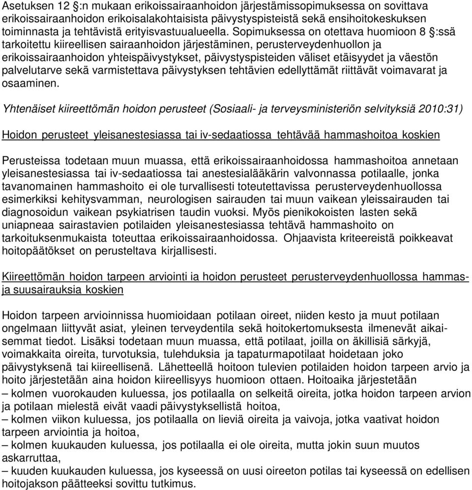 Sopimuksessa on otettava huomioon 8 :ssä tarkoitettu kiireellisen sairaanhoidon järjestäminen, perusterveydenhuollon ja erikoissairaanhoidon yhteispäivystykset, päivystyspisteiden väliset etäisyydet