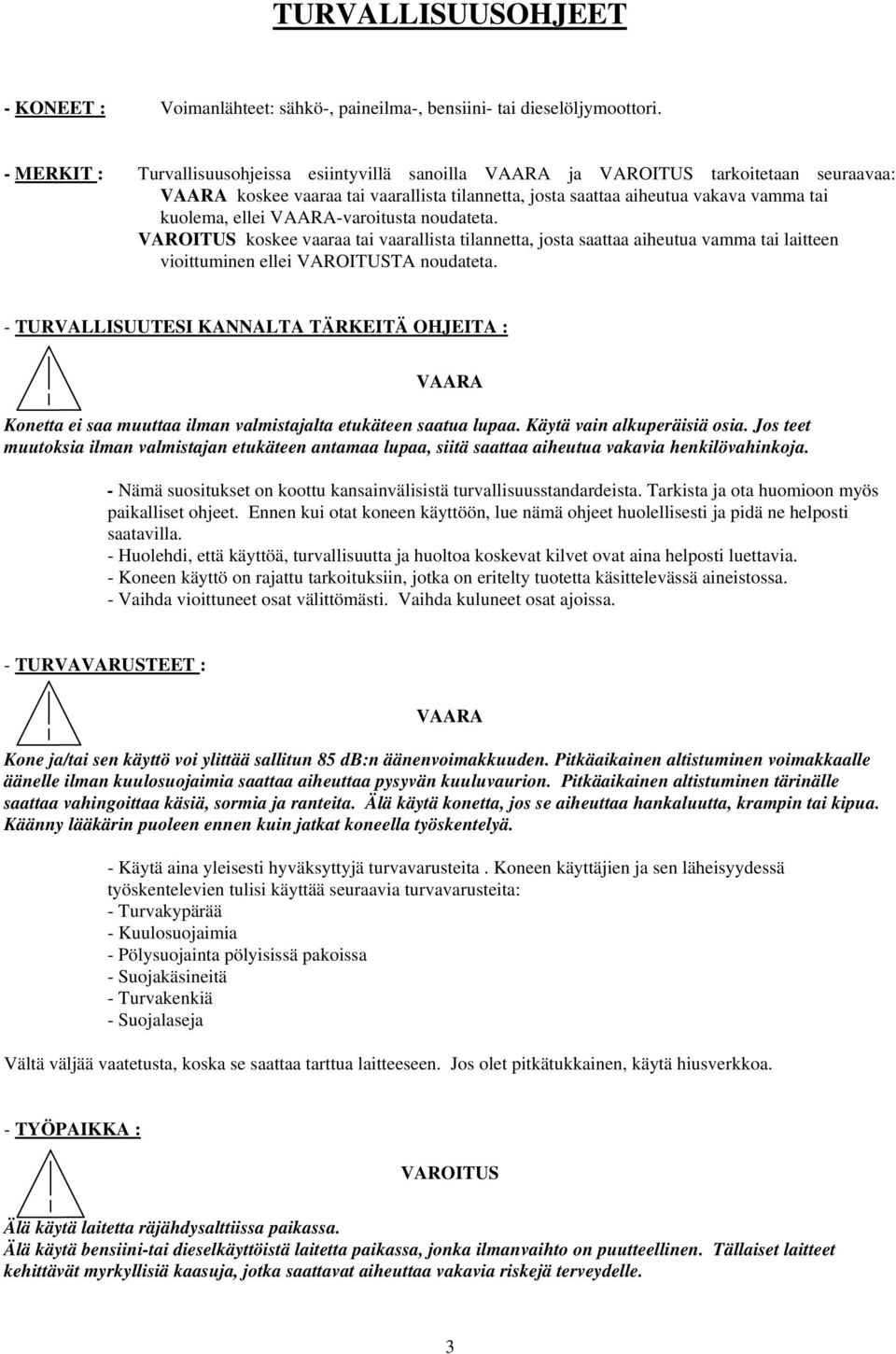 VAARA-varoitusta noudateta. koskee vaaraa tai vaarallista tilannetta, josta saattaa aiheutua vamma tai laitteen vioittuminen ellei TA noudateta.