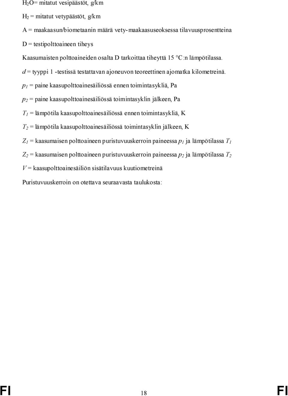 p 1 = paine kaasupolttoainesäiliössä ennen toimintasykliä, Pa p 2 = paine kaasupolttoainesäiliössä toimintasyklin jälkeen, Pa T 1 = lämpötila kaasupolttoainesäiliössä ennen toimintasykliä, K T 2 =