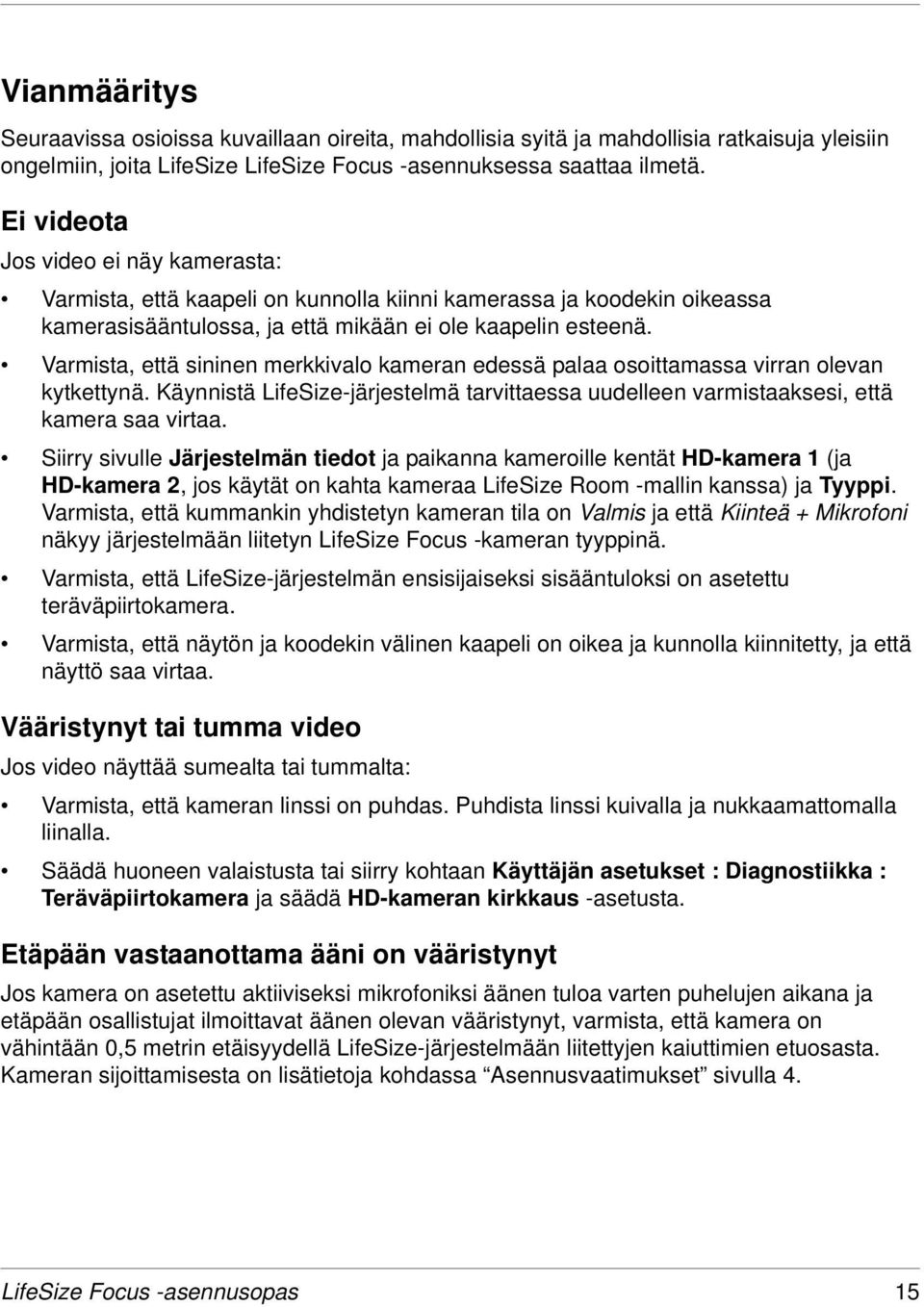 Varmista, että sininen merkkivalo kameran edessä palaa osoittamassa virran olevan kytkettynä. Käynnistä LifeSize-järjestelmä tarvittaessa uudelleen varmistaaksesi, että kamera saa virtaa.