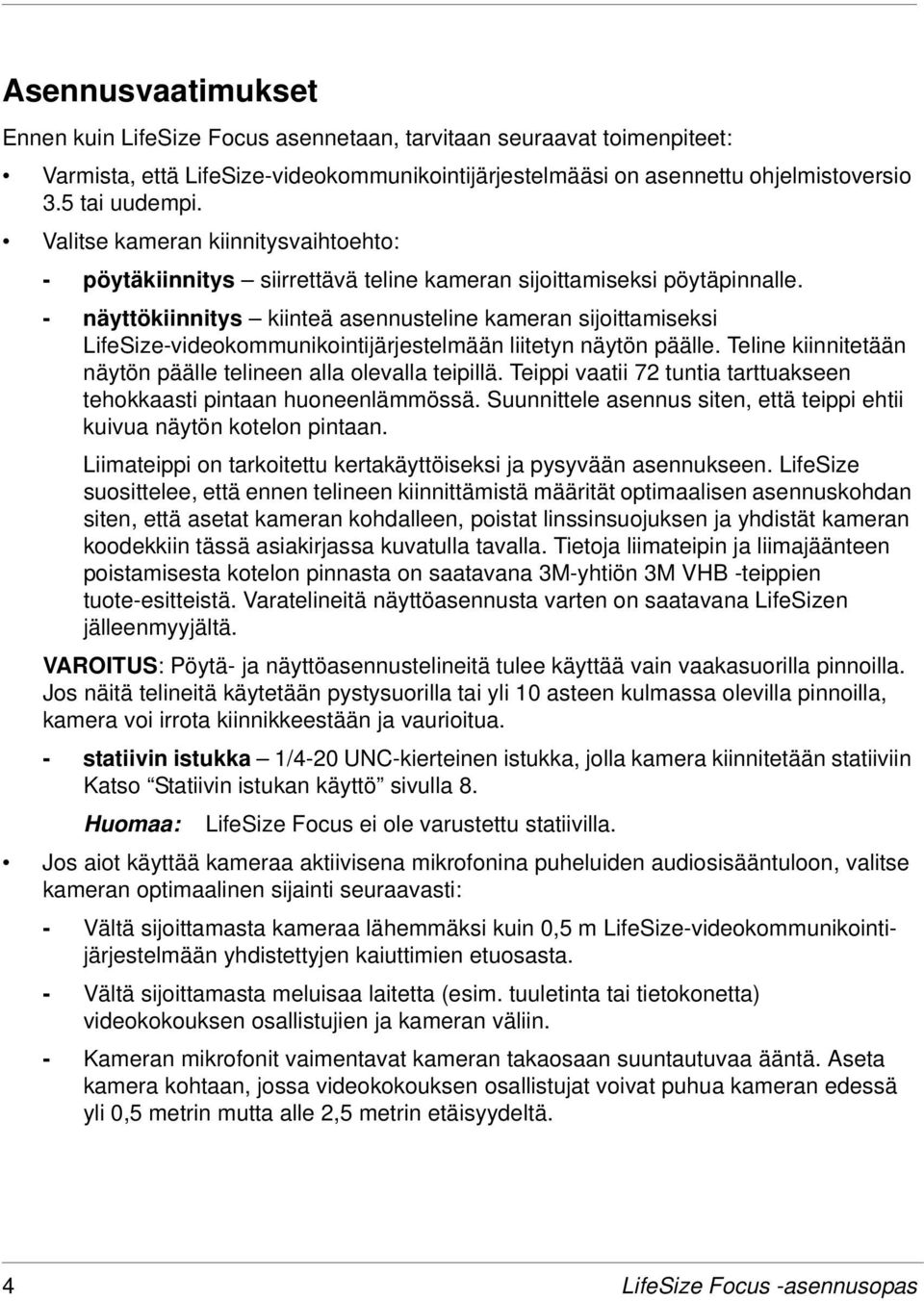 - näyttökiinnitys kiinteä asennusteline kameran sijoittamiseksi LifeSize-videokommunikointijärjestelmään liitetyn näytön päälle. Teline kiinnitetään näytön päälle telineen alla olevalla teipillä.