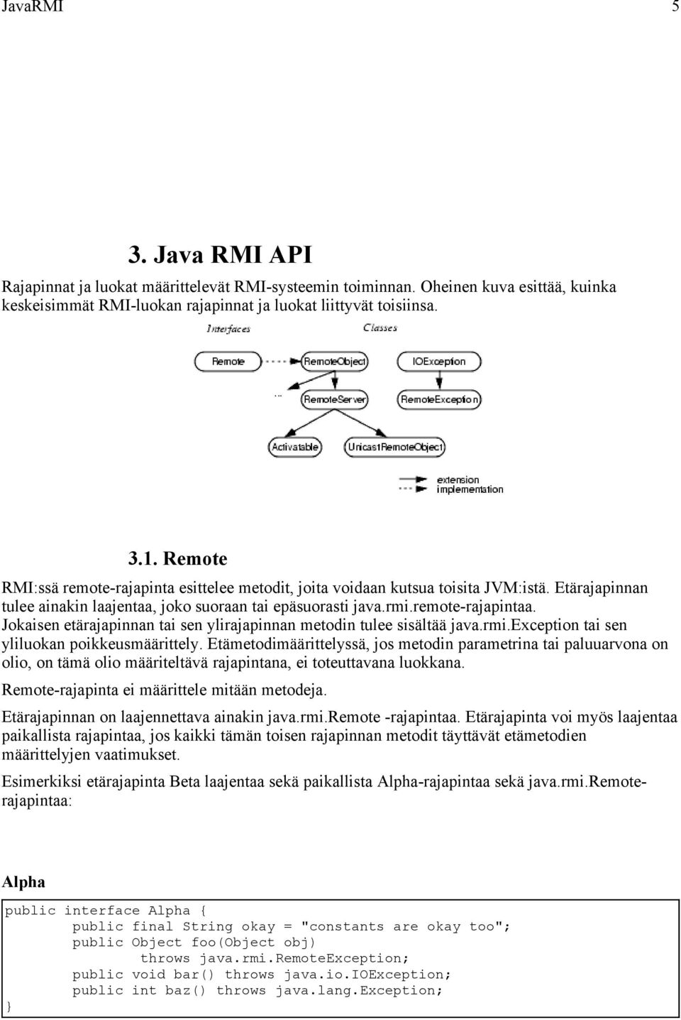 Jokaisen etärajapinnan tai sen ylirajapinnan metodin tulee sisältää java.rmi.exception tai sen yliluokan poikkeusmäärittely.