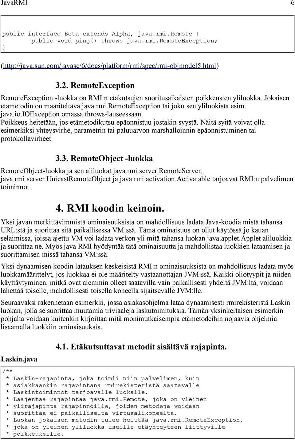 Poikkeus heitetään, jos etämetodikutsu epäonnistuu jostakin syystä. Näitä syitä voivat olla esimerkiksi yhteysvirhe, parametrin tai paluuarvon marshalloinnin epäonnistuminen tai protokollavirheet. 3.