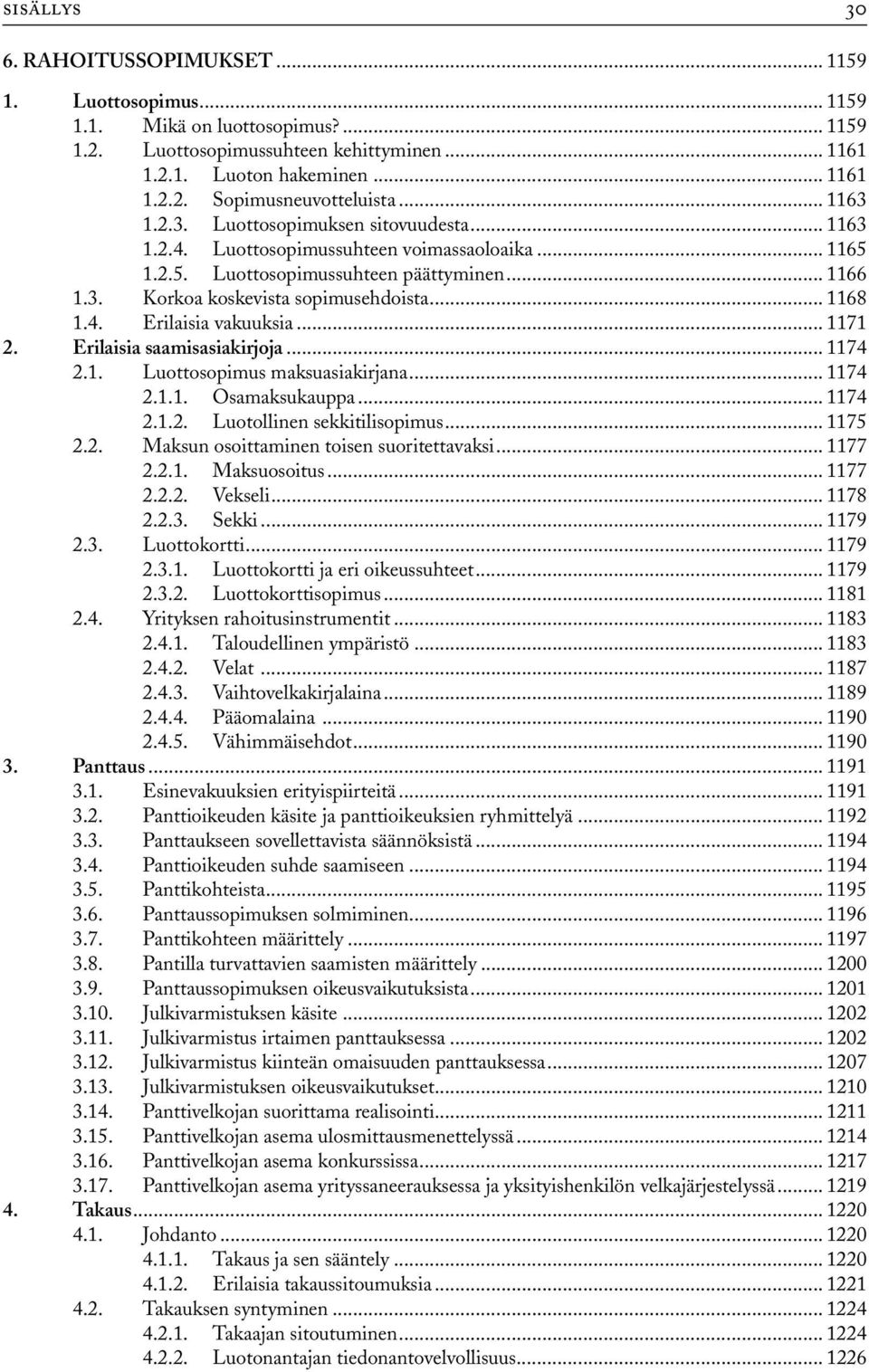 4. Erilaisia vakuuksia... 1171 2. Erilaisia saamisasiakirjoja... 1174 2.1. Luottosopimus maksuasiakirjana... 1174 2.1.1. Osamaksukauppa... 1174 2.1.2. Luotollinen sekkitilisopimus... 1175 2.2. Maksun osoittaminen toisen suoritettavaksi.