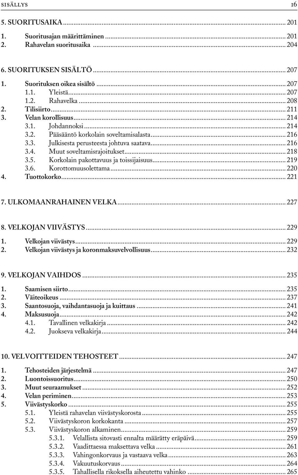 .. 218 3.5. Korkolain pakottavuus ja toissijaisuus... 219 3.6. Korottomuusolettama... 220 4. Tuottokorko...221 7. ULKOMAANRAHAINEN VELKA... 227 8. VELKOJAN VIIVÄSTYS... 229 1. Velkojan viivästys.