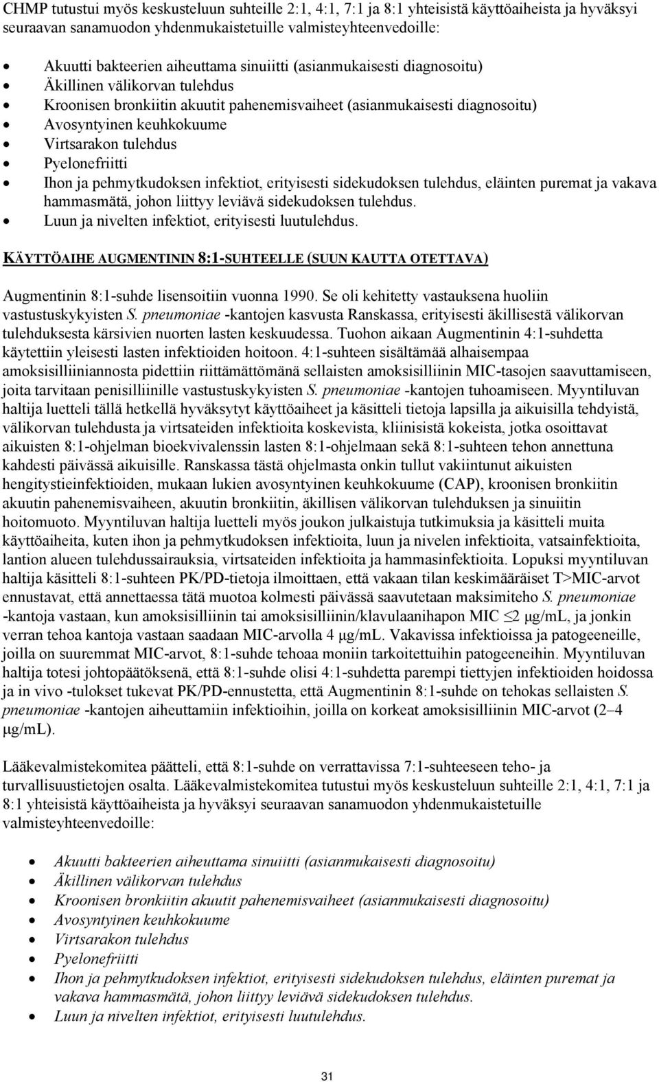 Pyelonefriitti Ihon ja pehmytkudoksen infektiot, erityisesti sidekudoksen tulehdus, eläinten puremat ja vakava hammasmätä, johon liittyy leviävä sidekudoksen tulehdus.