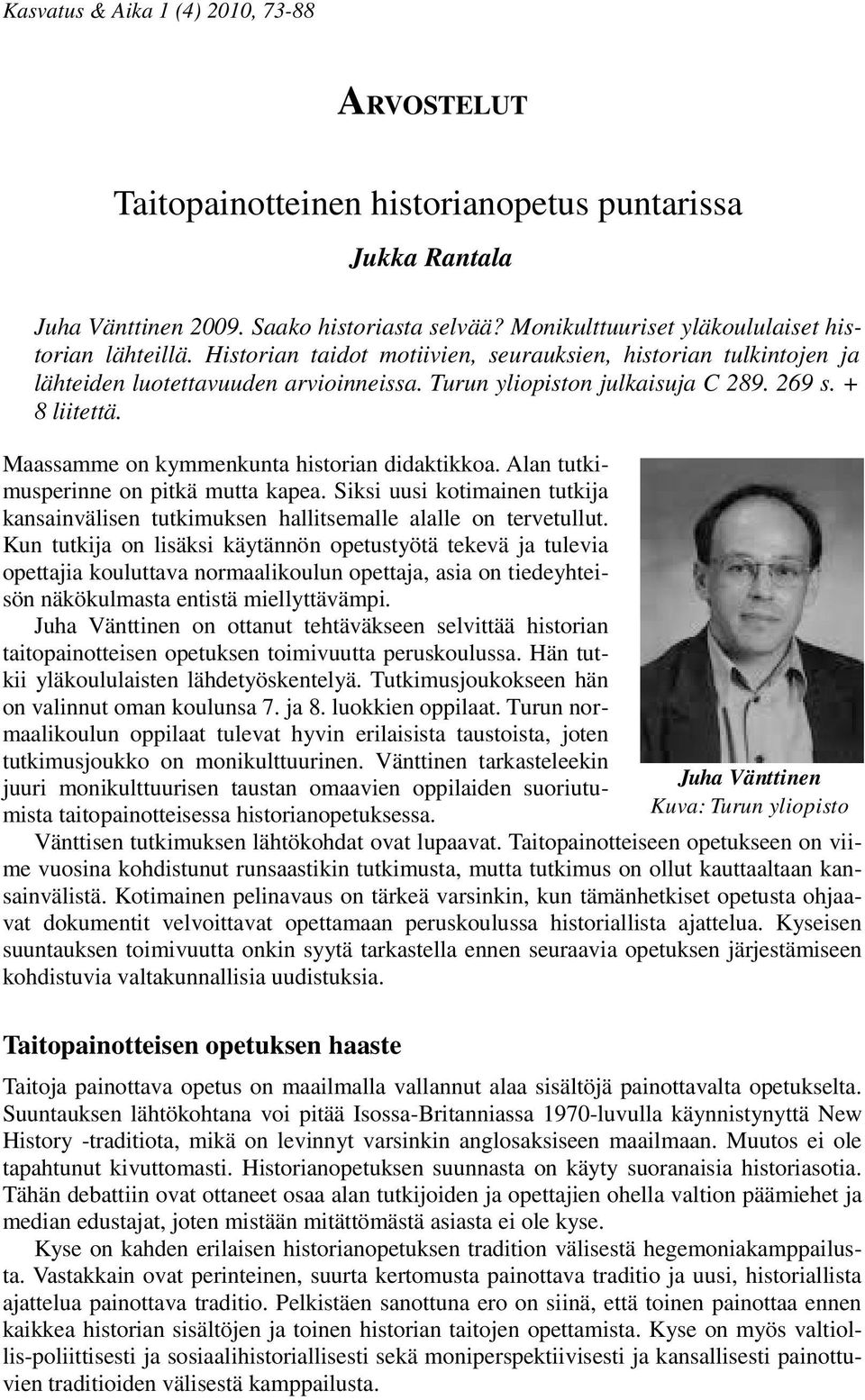 Maassamme on kymmenkunta historian didaktikkoa. Alan tutkimusperinne on pitkä mutta kapea. Siksi uusi kotimainen tutkija kansainvälisen tutkimuksen hallitsemalle alalle on tervetullut.