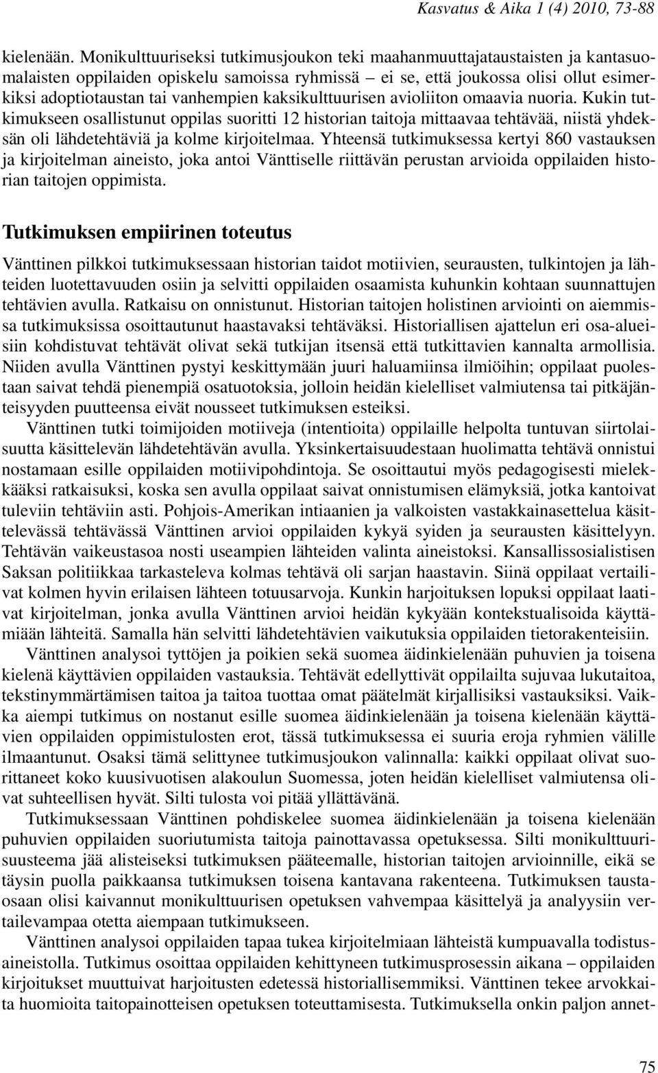 kaksikulttuurisen avioliiton omaavia nuoria. Kukin tutkimukseen osallistunut oppilas suoritti 12 historian taitoja mittaavaa tehtävää, niistä yhdeksän oli lähdetehtäviä ja kolme kirjoitelmaa.