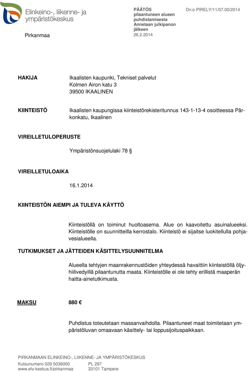 Kiinteistölle on suunnitteilla kerrostalo. Kiinteistö ei sijaitse luokitellulla pohjavesialueella.