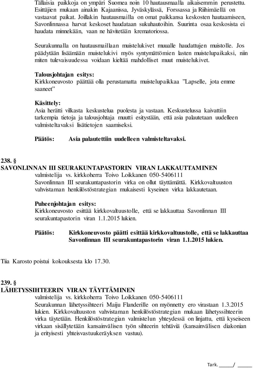 Suurinta osaa keskosista ei haudata minnekään, vaan ne hävitetään krematoriossa. Seurakunnalla on hautausmaillaan muistelukivet muualle haudattujen muistolle.