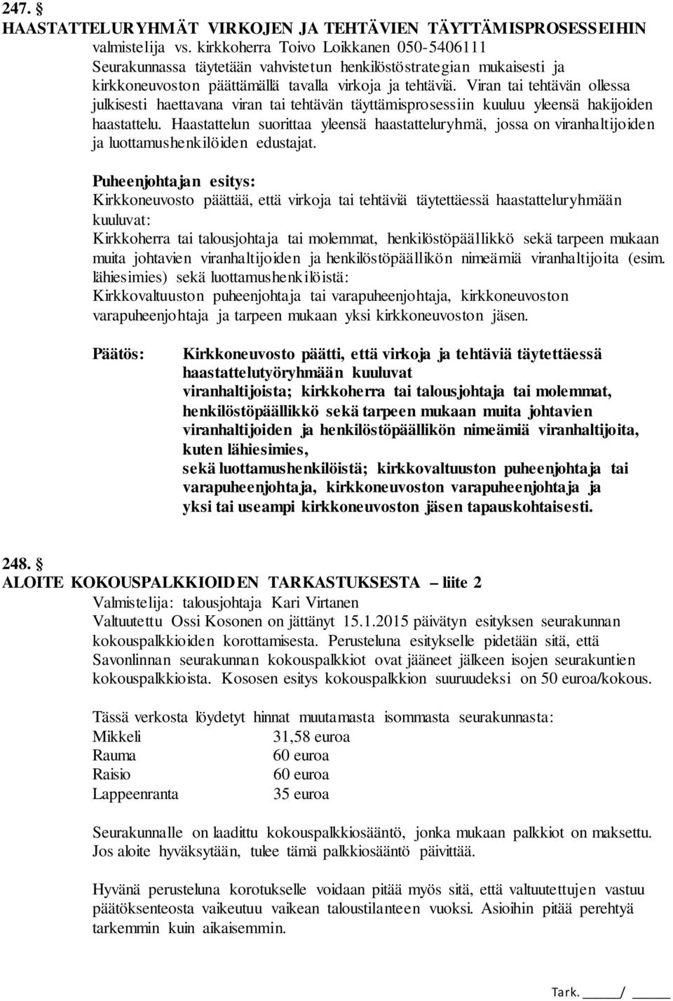 Haastattelun suorittaa yleensä haastatteluryhmä, jossa on viranhaltijoiden ja luottamushenkilöiden edustajat.