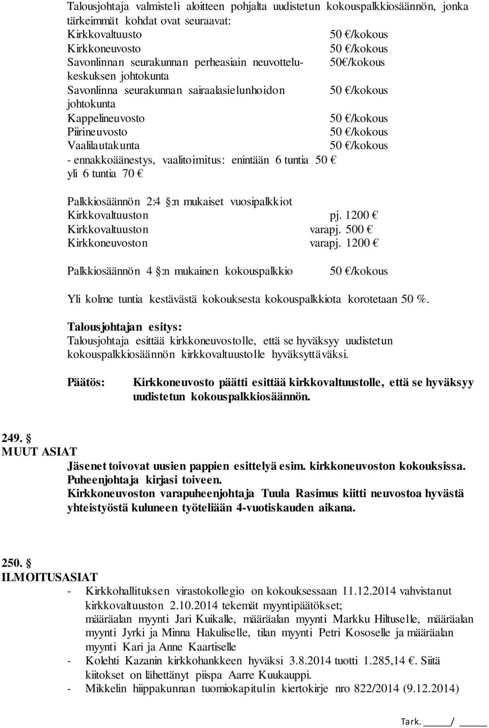 /kokous - ennakkoäänestys, vaalitoimitus: enintään 6 tuntia 50 yli 6 tuntia 70 Palkkiosäännön 2:4 :n mukaiset vuosipalkkiot Kirkkovaltuuston pj. 1200 Kirkkovaltuuston varapj.