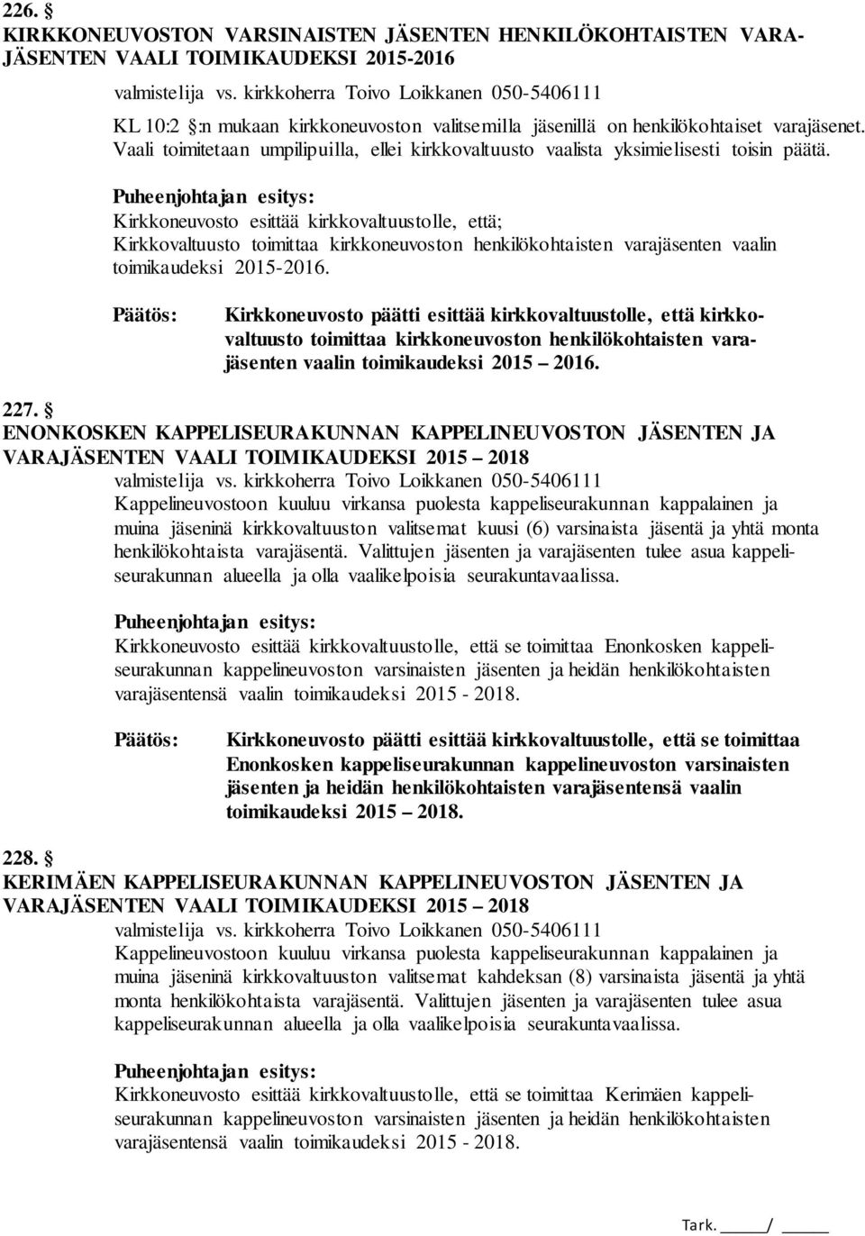 Kirkkoneuvosto esittää kirkkovaltuustolle, että; Kirkkovaltuusto toimittaa kirkkoneuvoston henkilökohtaisten varajäsenten vaalin toimikaudeksi 2015-2016.