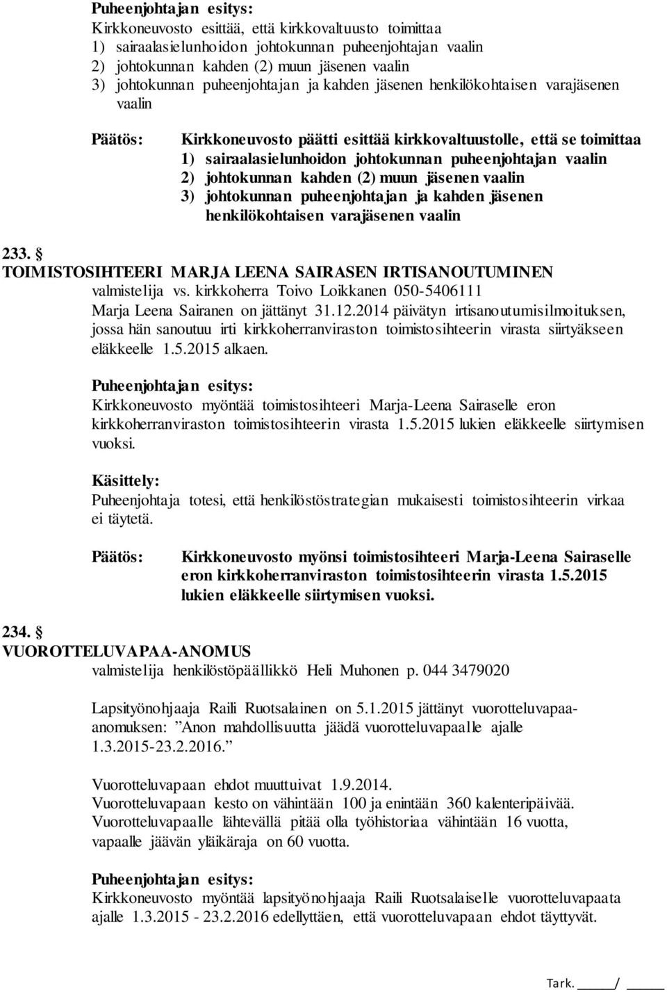 muun jäsenen vaalin 3) johtokunnan puheenjohtajan ja kahden jäsenen henkilökohtaisen varajäsenen vaalin 233. TOIMISTOSIHTEERI MARJA LEENA SAIRASEN IRTISANOUTUMINEN Marja Leena Sairanen on jättänyt 31.