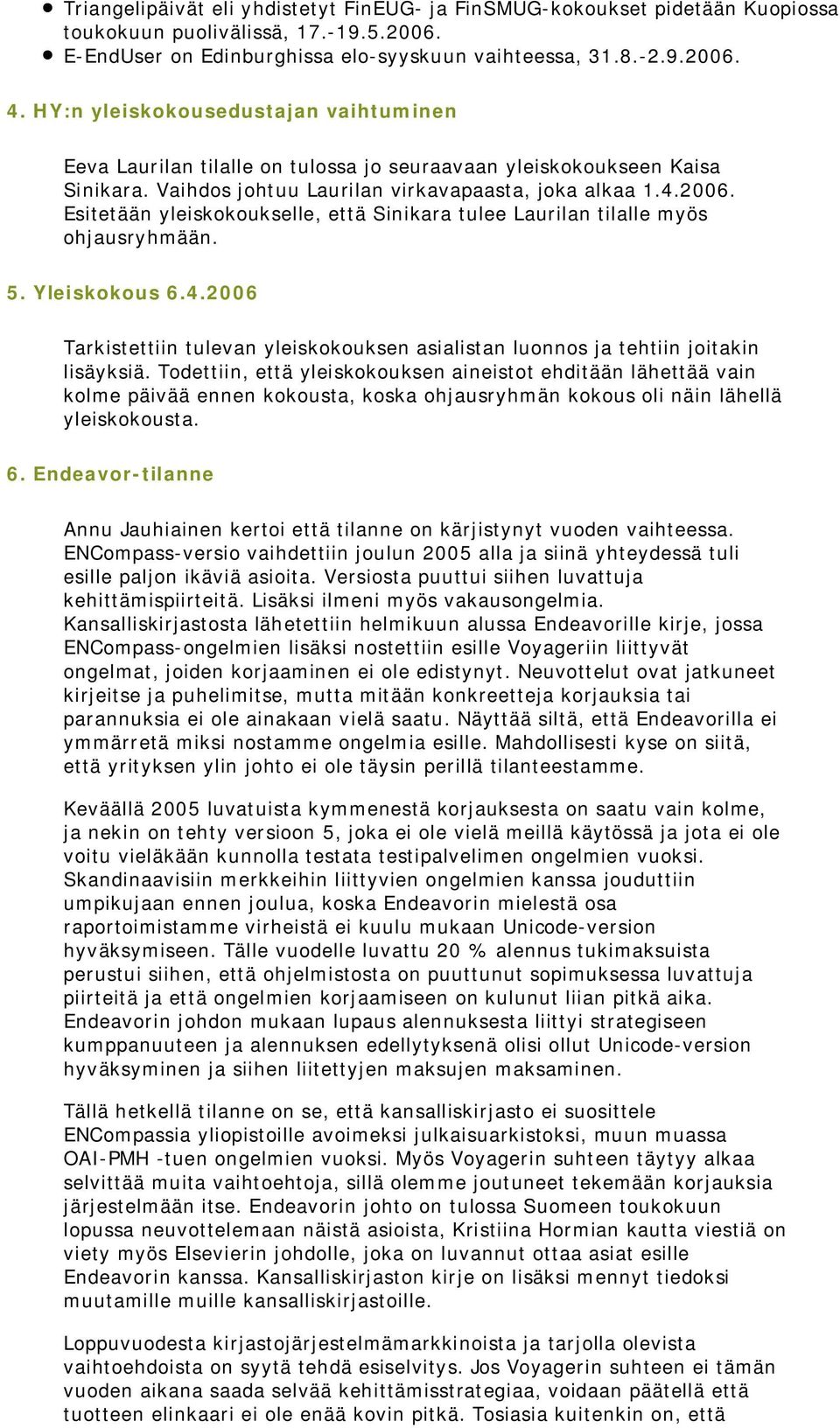 Esitetään yleiskokoukselle, että Sinikara tulee Laurilan tilalle myös ohjausryhmään. 5. Yleiskokous 6.4.2006 Tarkistettiin tulevan yleiskokouksen asialistan luonnos ja tehtiin joitakin lisäyksiä.