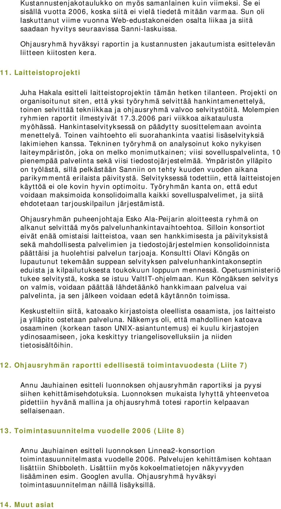 Ohjausryhmä hyväksyi raportin ja kustannusten jakautumista esittelevän liitteen kiitosten kera. 11. Laitteistoprojekti Juha Hakala esitteli laitteistoprojektin tämän hetken tilanteen.