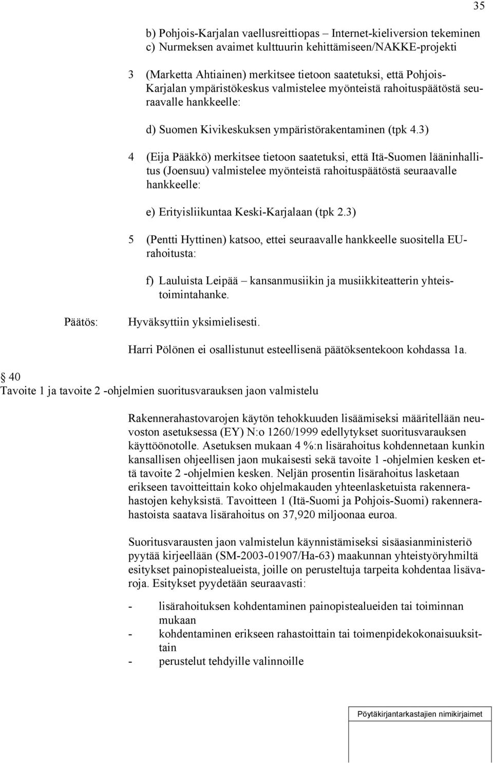 3) 4 (Eija Pääkkö) merkitsee tietoon saatetuksi, että Itä-Suomen lääninhallitus (Joensuu) valmistelee myönteistä rahoituspäätöstä seuraavalle hankkeelle: e) Erityisliikuntaa Keski-Karjalaan (tpk 2.